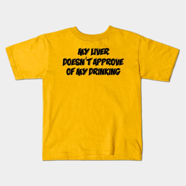My Liver Doesn't Approve Of My Drinking Kids T-Shirt by dyana123